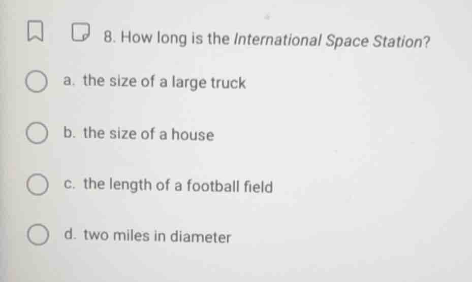 8. how long is the international space station? a. the size of a large …
