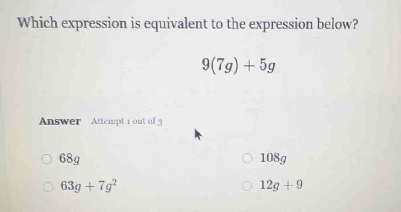 which expression is equivalent to the expression below? 9(7g) + 5g answ…