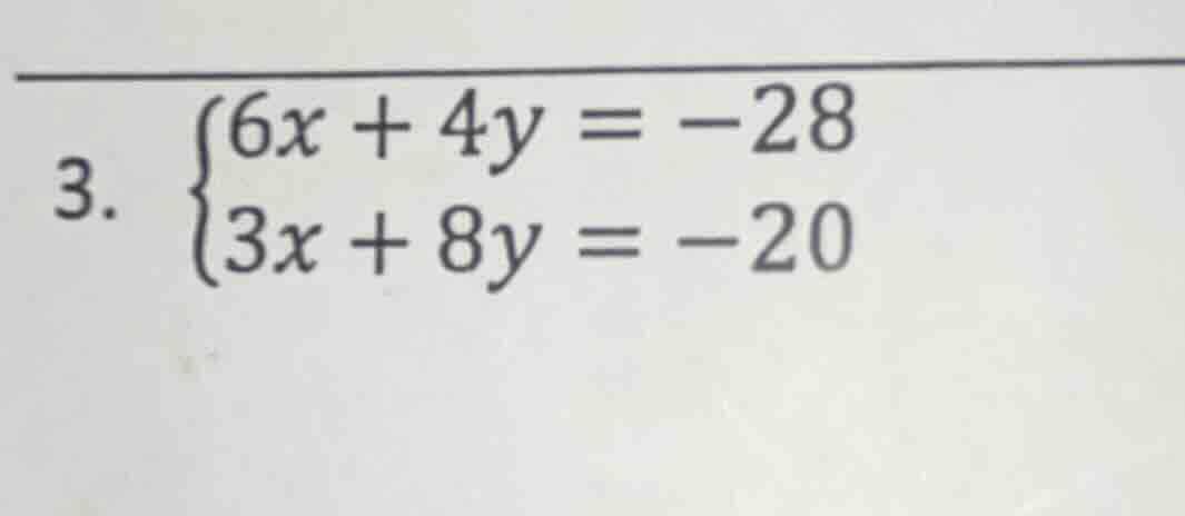 3. \\begin{cases}6x + 4y = -28 \\\\ 3x + 8y = -20\\end{cases}