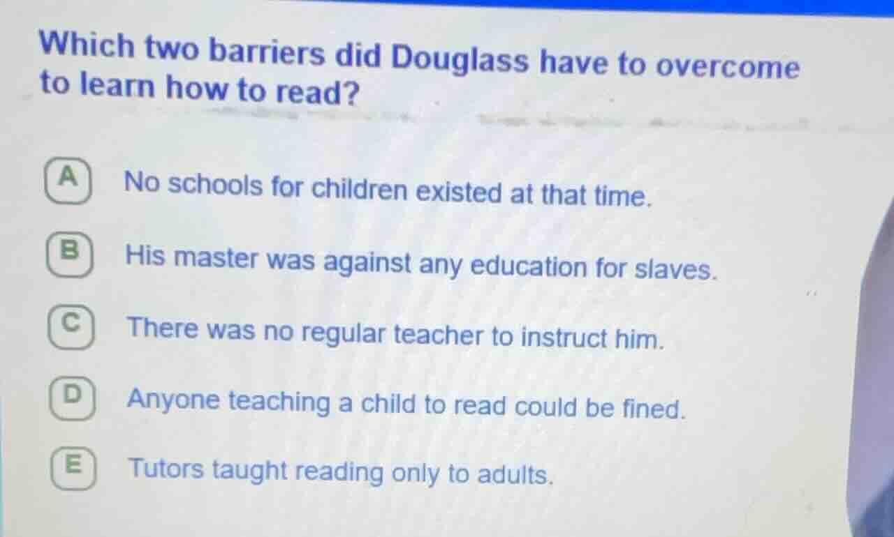 which two barriers did douglass have to overcome to learn how to read? …