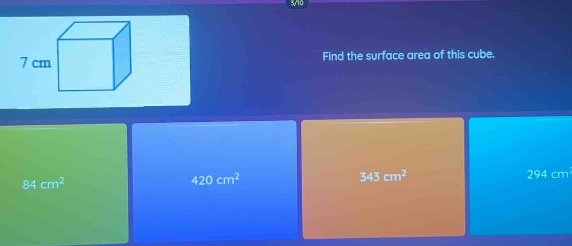 find the surface area of this cube. 7 cm 84 cm² 420 cm² 343 cm² 294 cm²