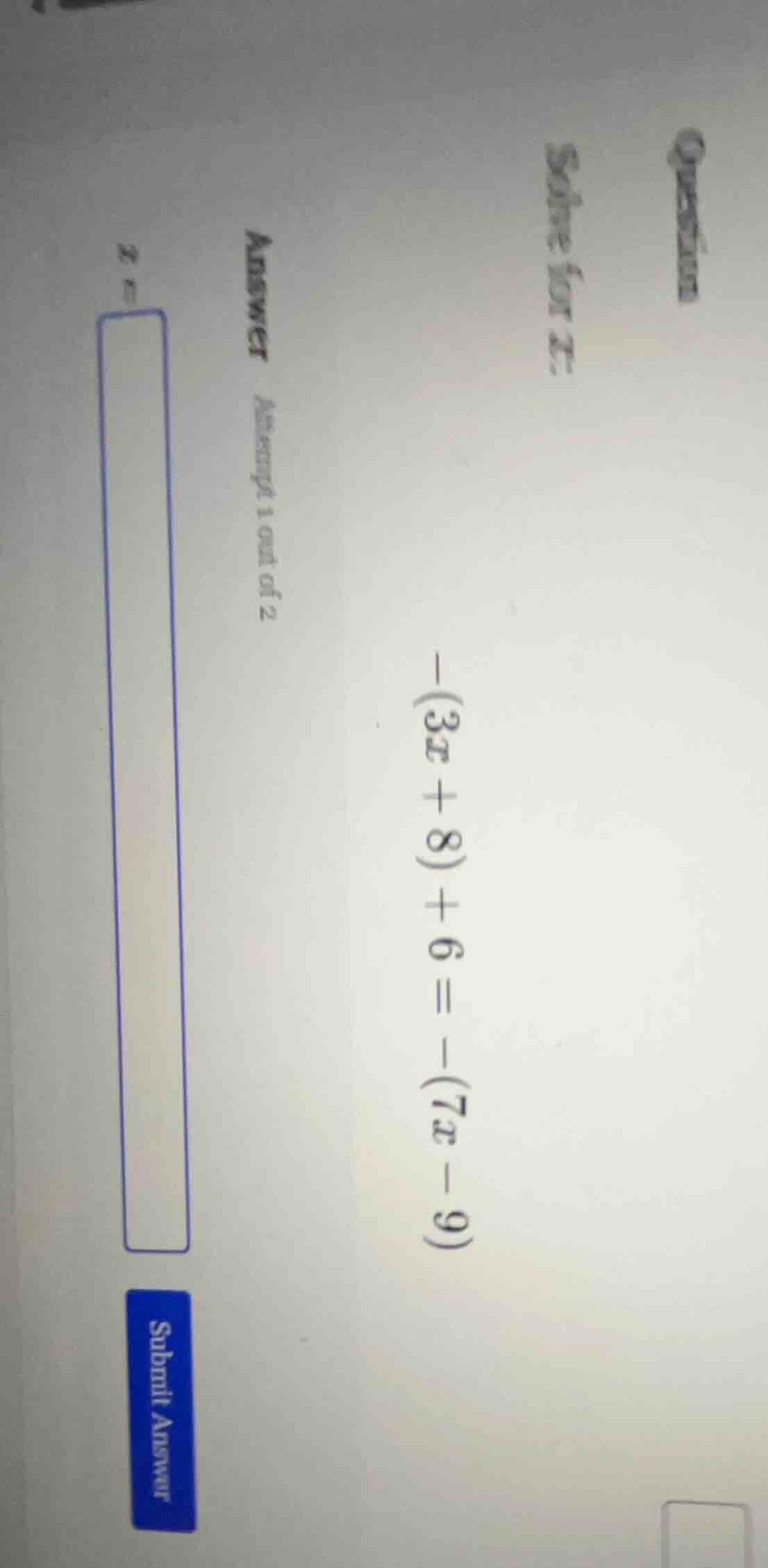 question solve for x: -(3x + 8) + 6 = -(7x - 9) answer attempt 1 out of…