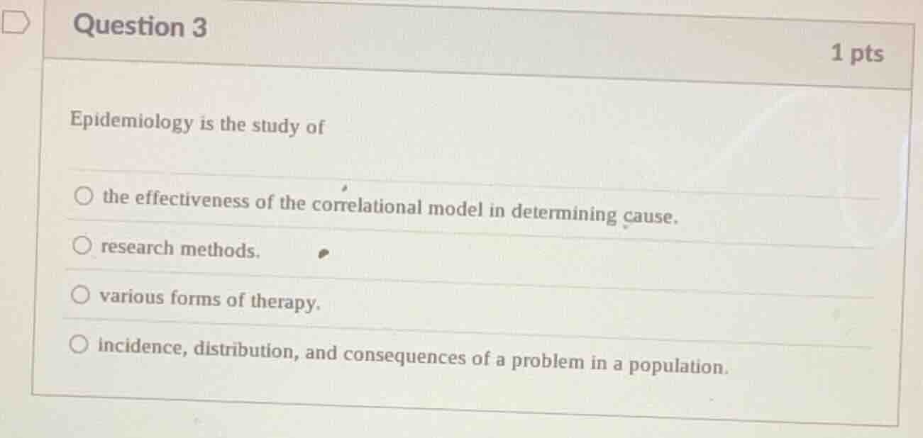 question 3 1 pts epidemiology is the study of ○ the effectiveness of th…