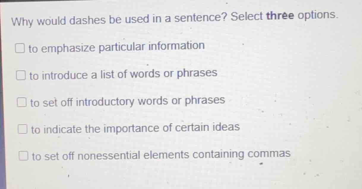why would dashes be used in a sentence? select three options. to emphas…