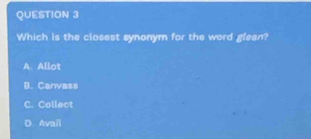 question 3 which is the closest synonym for the word glean? a. allot b.…