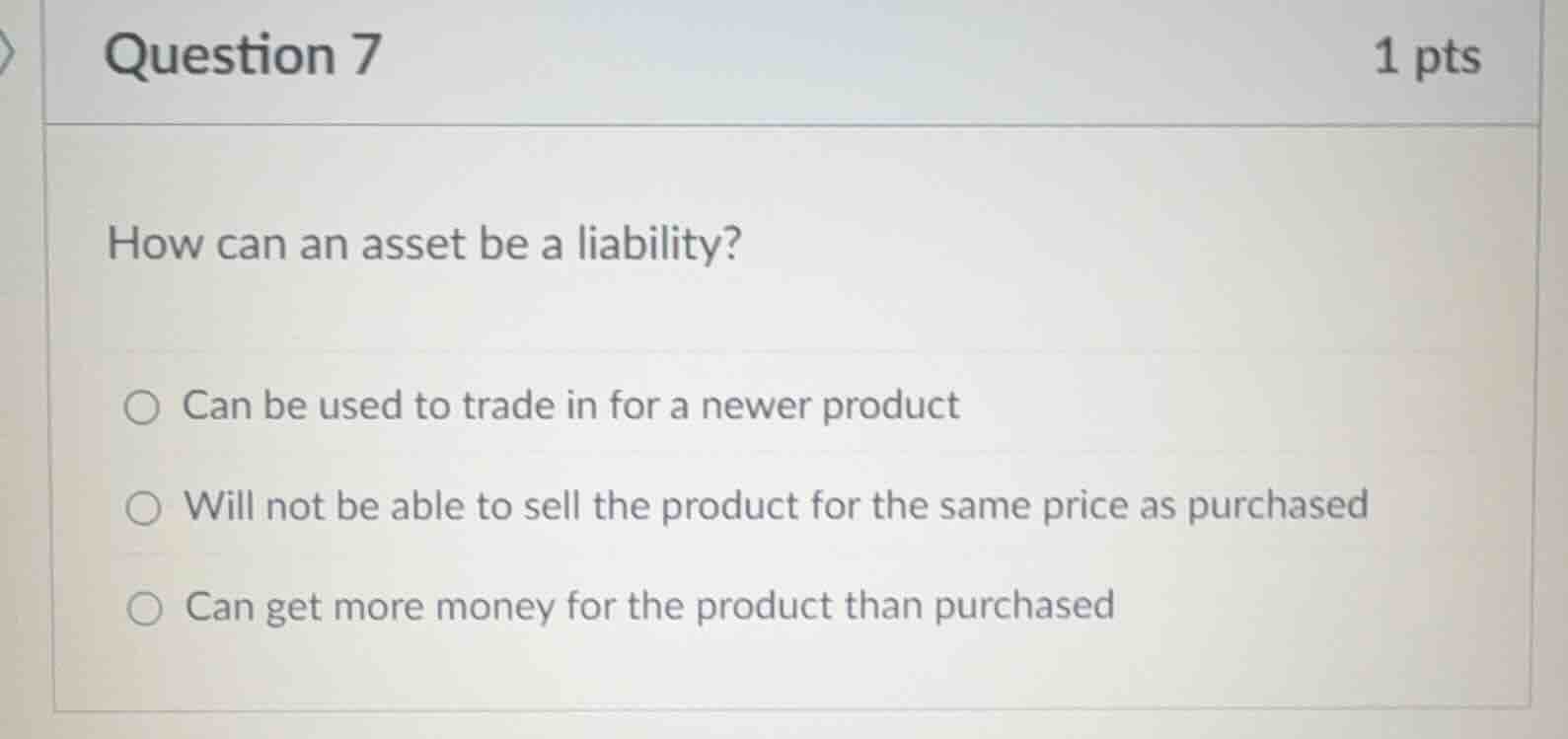 question 7 1 pts how can an asset be a liability? can be used to trade …