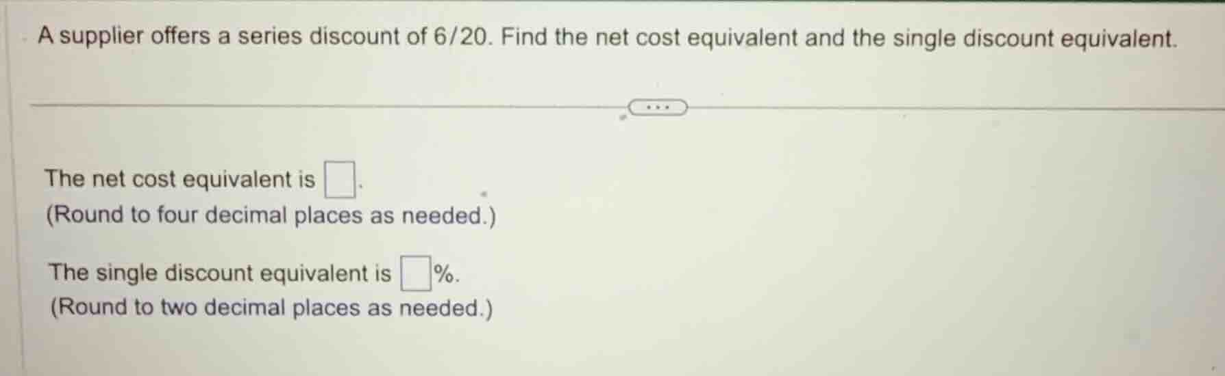 a supplier offers a series discount of 6/20. find the net cost equivale…
