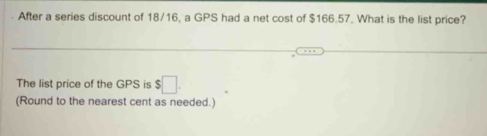 after a series discount of 18/16, a gps had a net cost of $166.57. what…