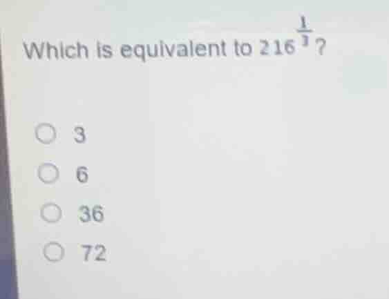 which is equivalent to $216^{\\frac{1}{3}}$?\ \\bigcirc 3\ \\bigcirc 6\…