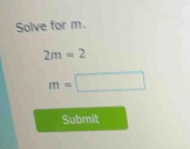 solve for m. 2m = 2 m = submit