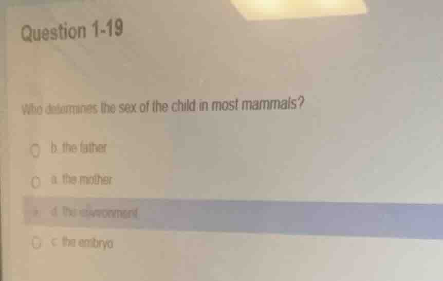 question 1-19 who determines the sex of the child in most mammals? ○ b.…