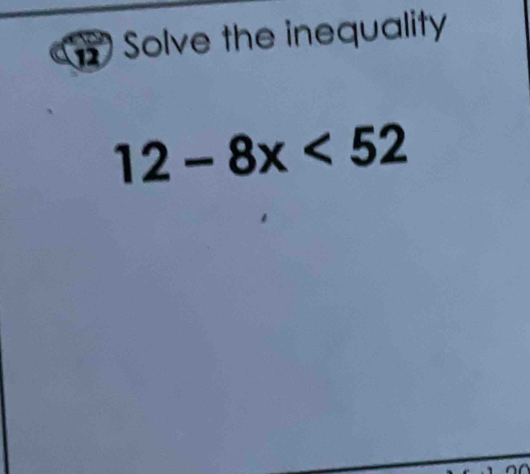 solve the inequality 12 - 8x < 52