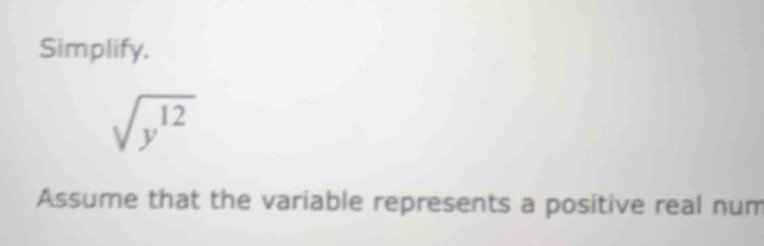 simplify. \\sqrt{y^{12}} assume that the variable represents a positive…