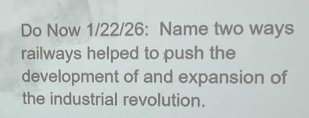 do now 1/22/26: name two ways railways helped to push the development o…