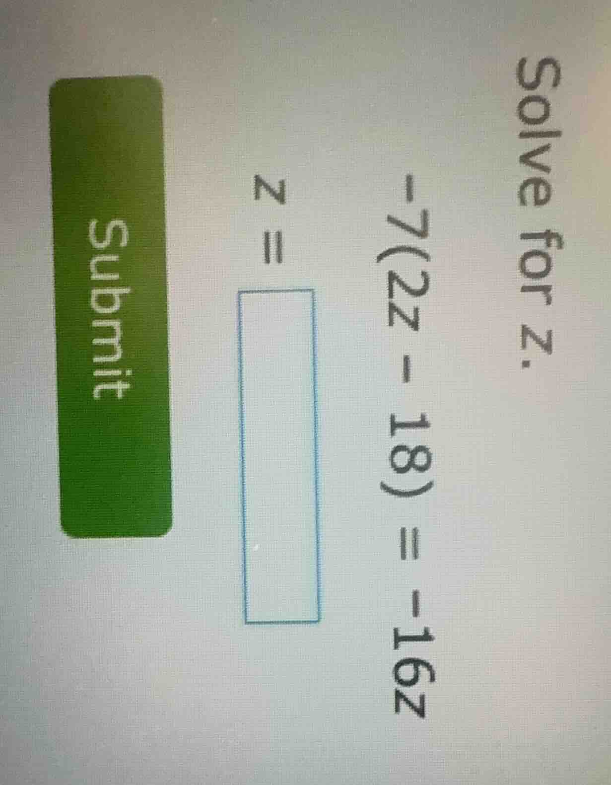 solve for z. -7(2z - 18) = -16z z = submit