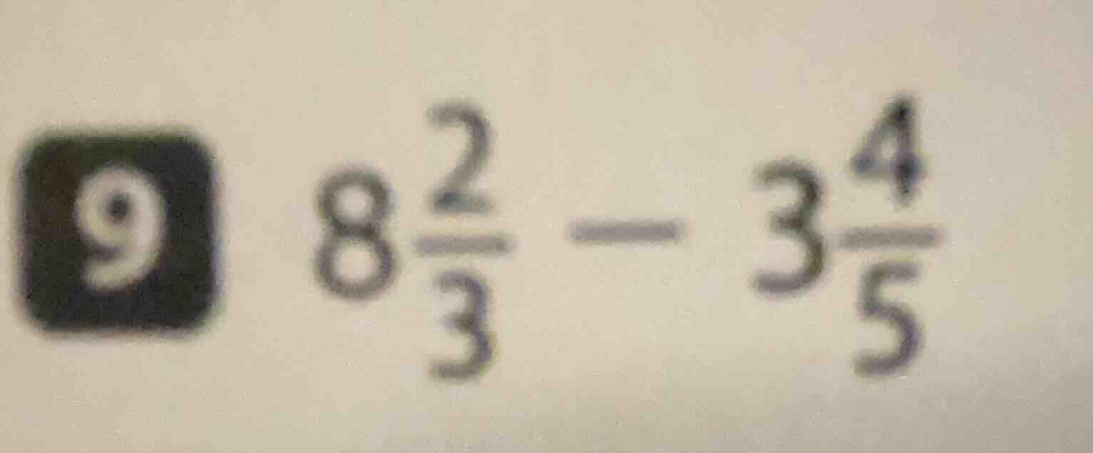 9 ( 8\frac{2}{3} - 3\frac{4}{5} )