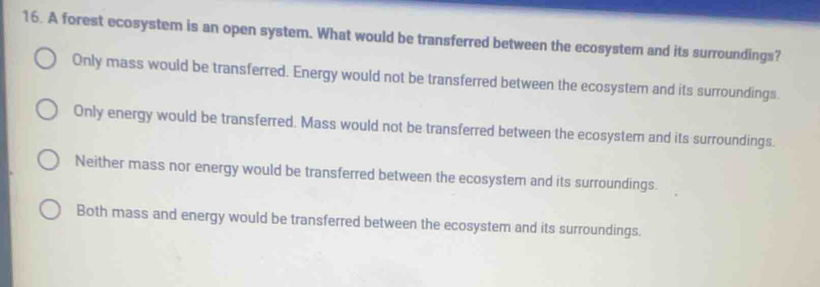 16. a forest ecosystem is an open system. what would be transferred bet…