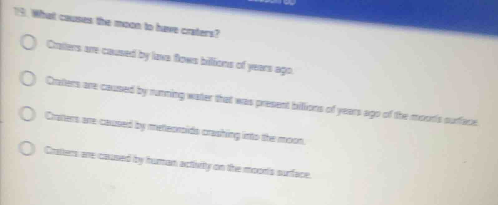 19. what causes the moon to have craters? craters are caused by lava fl…