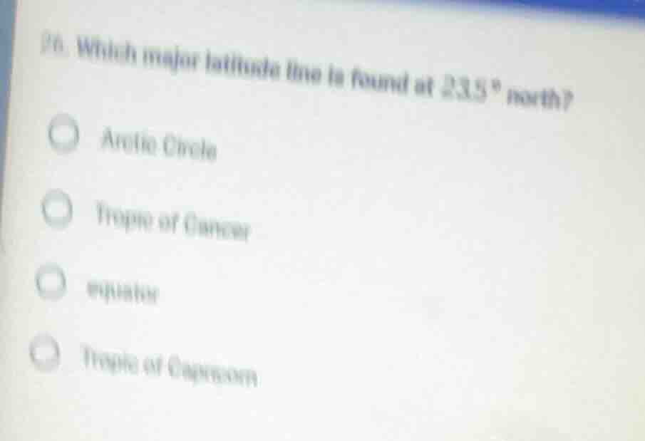 26. which major latitude line is found at 23.5° north? ○ arctic circle …
