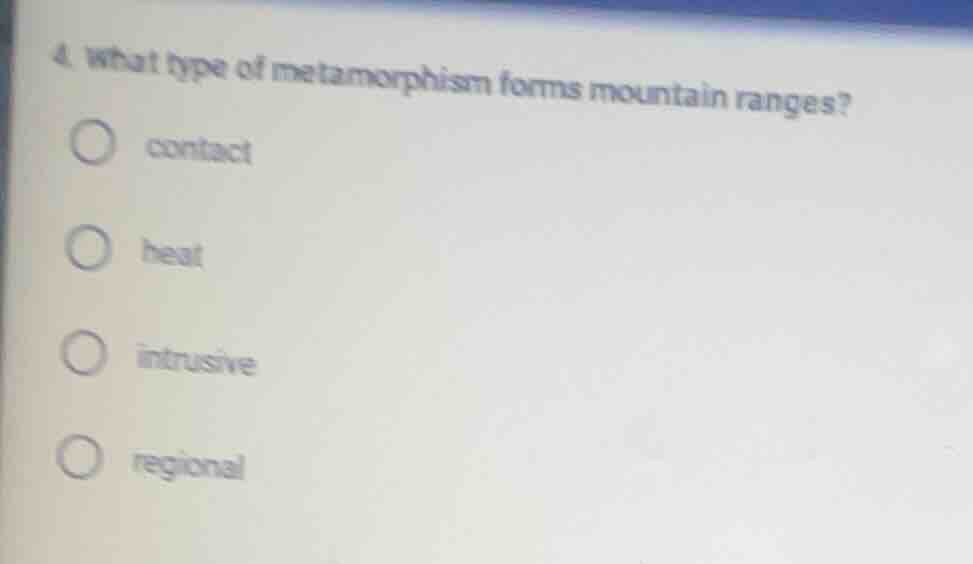 4. what type of metamorphism forms mountain ranges? ○ contact ○ heat ○ …