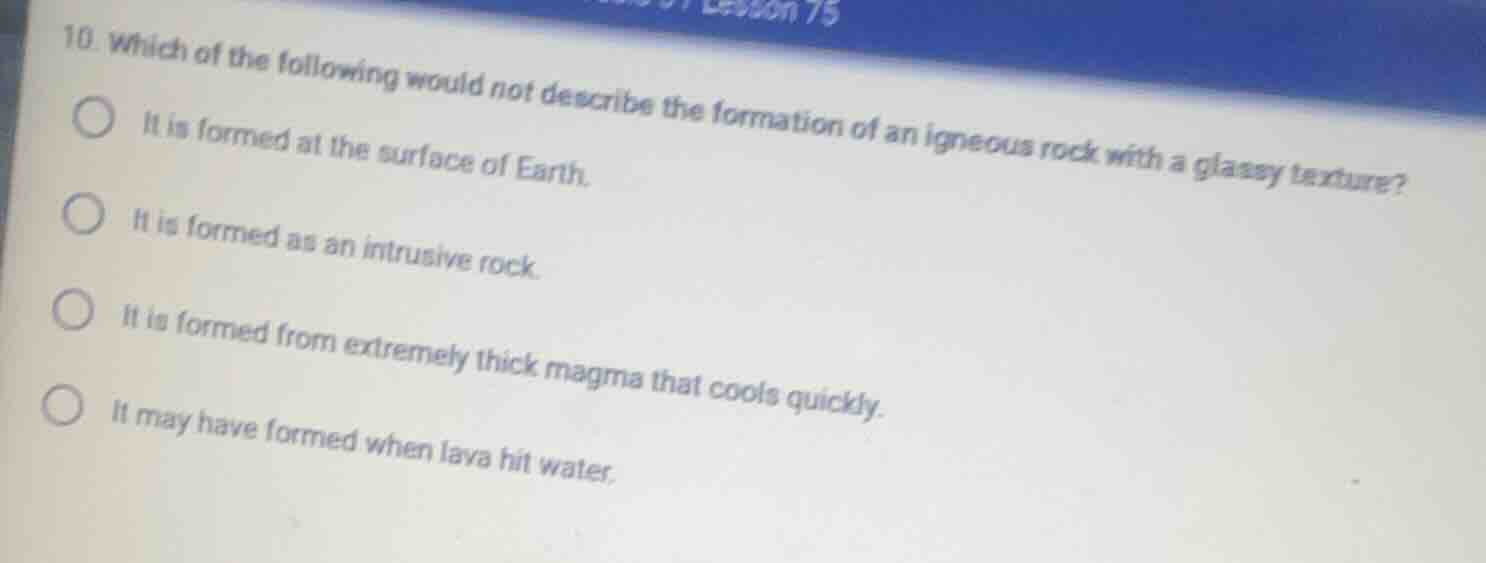10. which of the following would not describe the formation of an igneo…