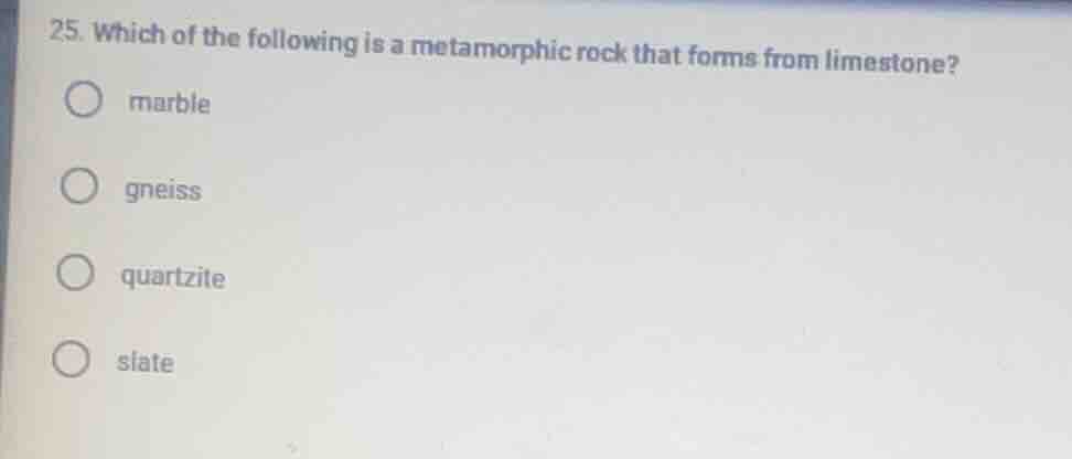 25. which of the following is a metamorphic rock that forms from limest…