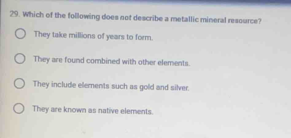 29. which of the following does not describe a metallic mineral resourc…