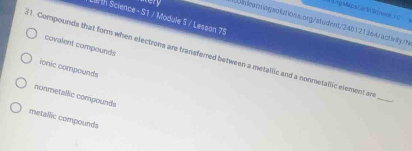 31. compounds that form when electrons are transferred between a metall…