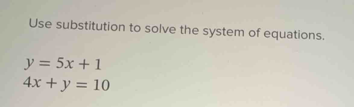 use substitution to solve the system of equations. y = 5x + 1 4x + y = …