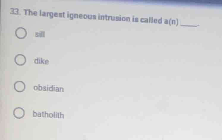 33. the largest igneous intrusion is called a(n) ______ sill dike obsid…