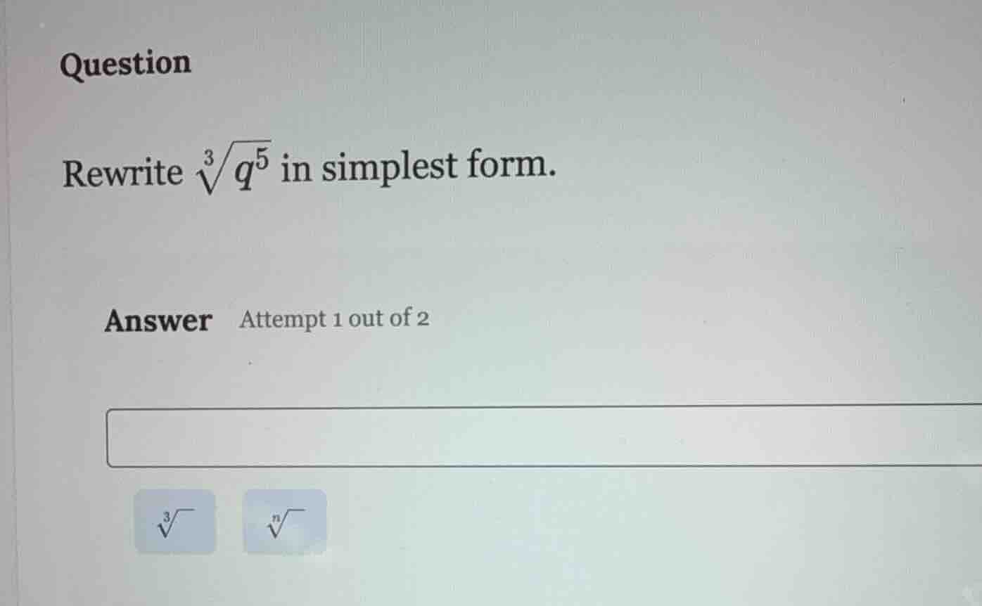 question rewrite \\sqrt3{q^{5}} in simplest form. answer attempt 1 out …