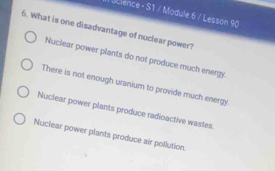 6. what is one disadvantage of nuclear power? nuclear power plants do n…