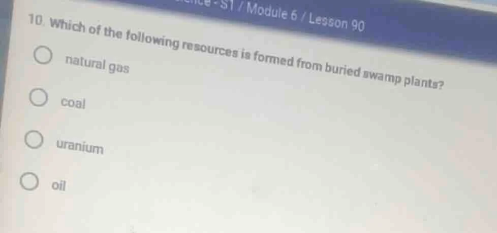 10. which of the following resources is formed from buried swamp plants…