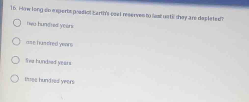16. how long do experts predict earths coal reserves to last until they…