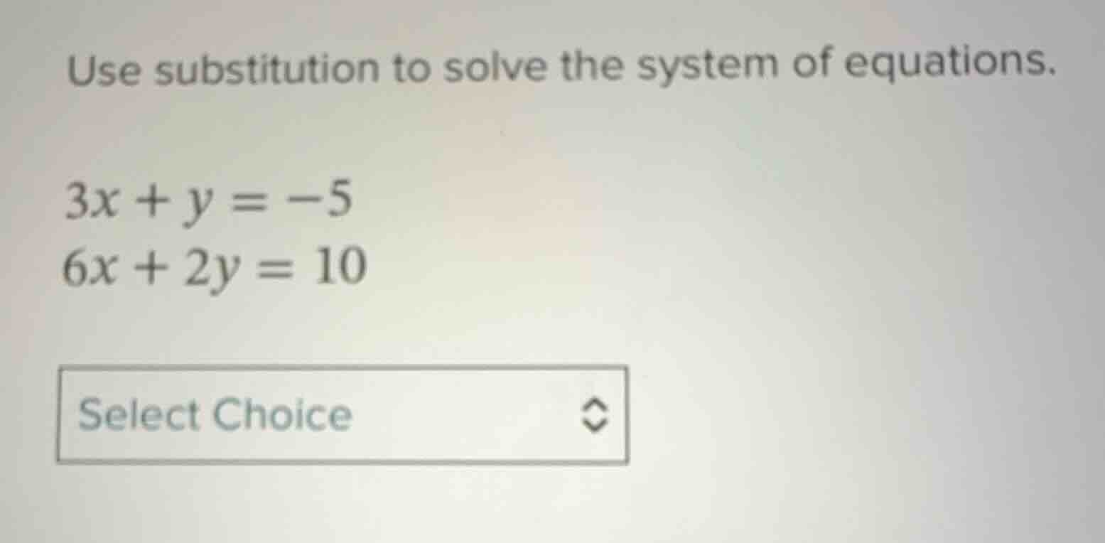 use substitution to solve the system of equations. $3x + y = -5$ $6x + …
