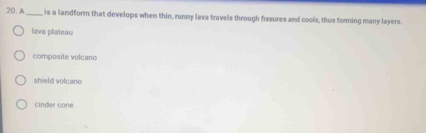 20. a ____ is a landform that develops when thin, runny lava travels th…