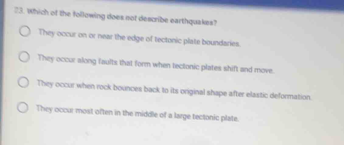 23. which of the following does not describe earthquakes? they occur on…