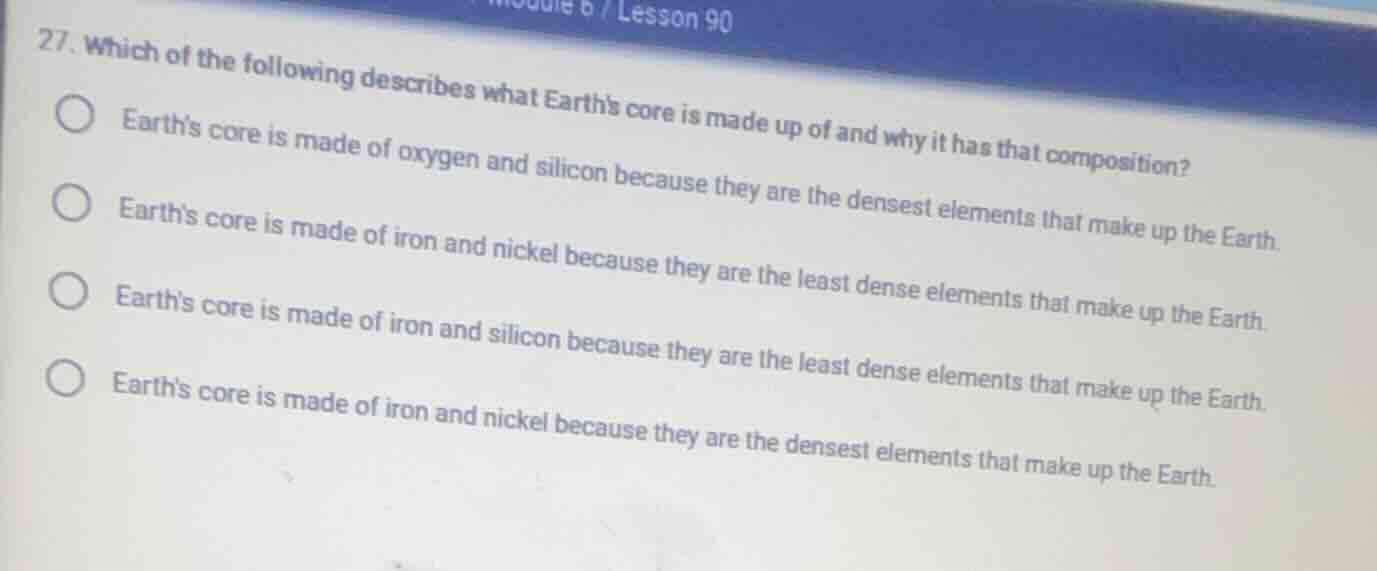 27. which of the following describes what earths core is made up of and…