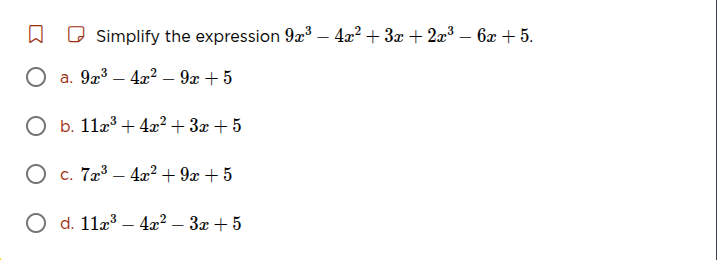 simplify the expression $9x^3 - 4x^2 + 3x + 2x^3 - 6x + 5$. a. $9x^3 - …