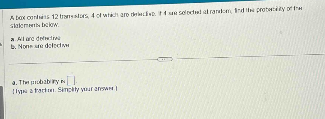 a box contains 12 transistors, 4 of which are defective. if 4 are selec…