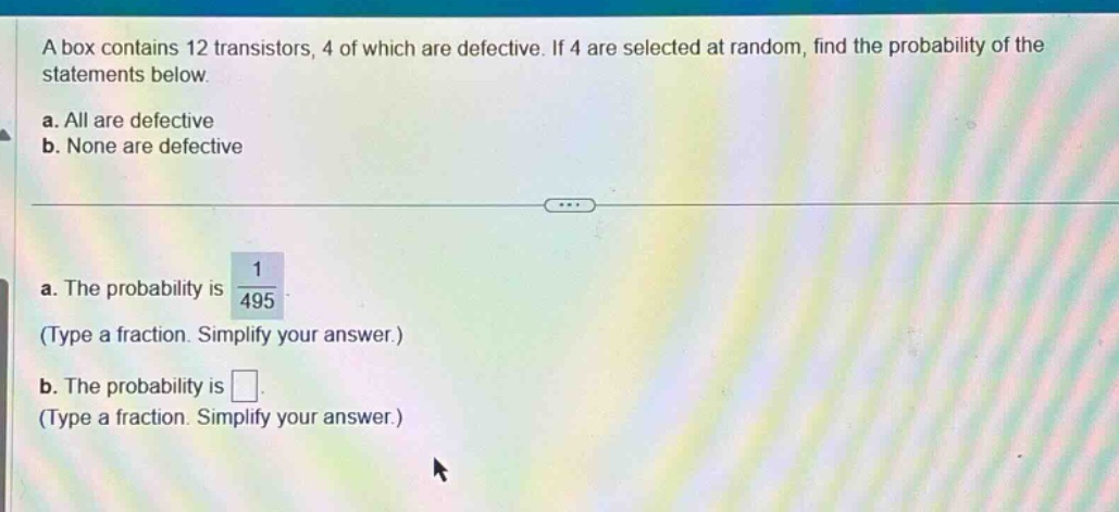 a box contains 12 transistors, 4 of which are defective. if 4 are selec…