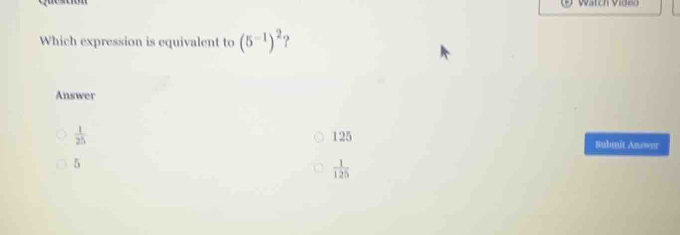 which expression is equivalent to ((5^{-1})^2)? answer (\frac{1}{25}) (…