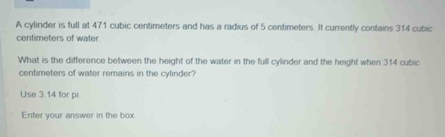 a cylinder is full at 471 cubic centimeters and has a radius of 5 centi…