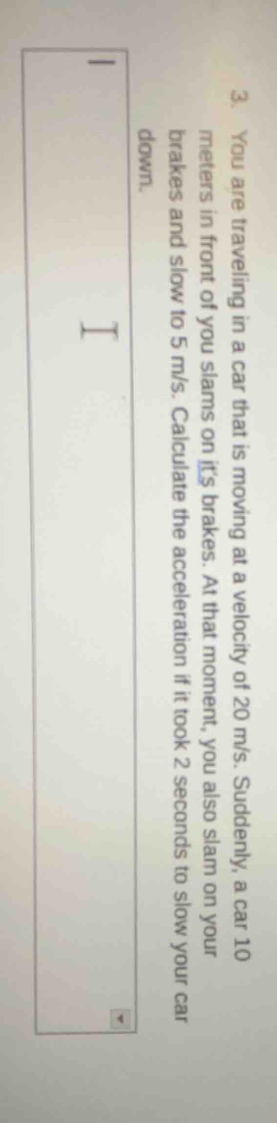 3. you are traveling in a car that is moving at a velocity of 20 m/s. s…