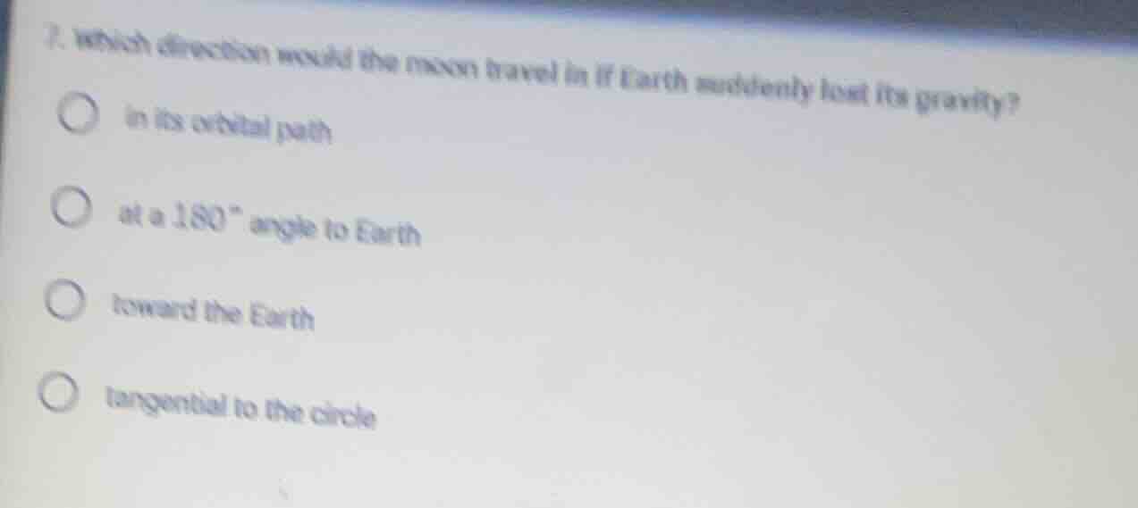 7. which direction would the moon travel in if earth suddenly lost its …