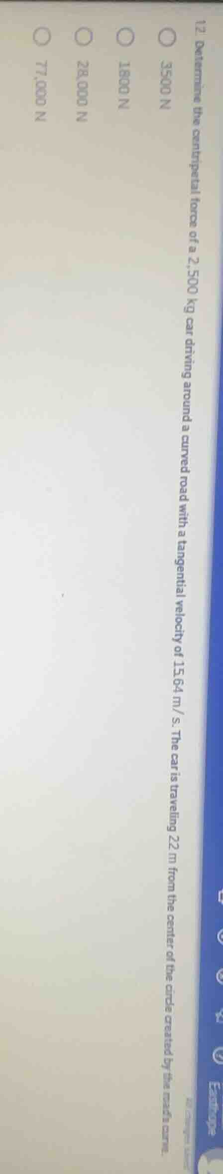 12. determine the centripetal force of a 2,500 kg car driving around a …