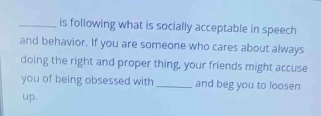 ______ is following what is socially acceptable in speech and behavior.…