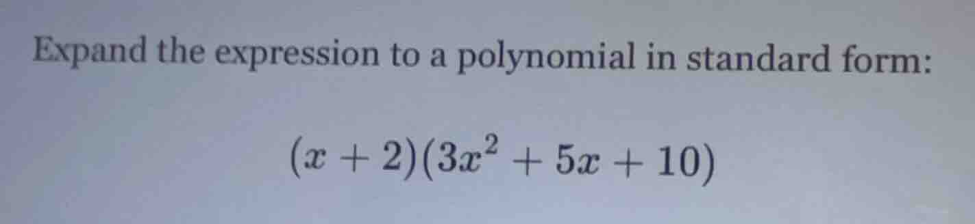 expand the expression to a polynomial in standard form: $(x + 2)(3x^2 +…