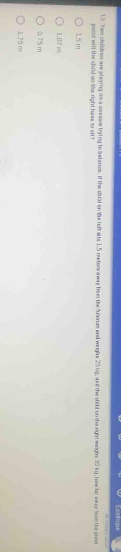 13. two children are playing on a seesaw trying to balance. if the chil…