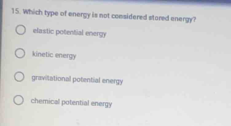 15. which type of energy is not considered stored energy? elastic poten…
